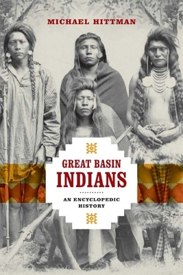 Great Basin Indians: An Encyclopedic History by Michael Hittman