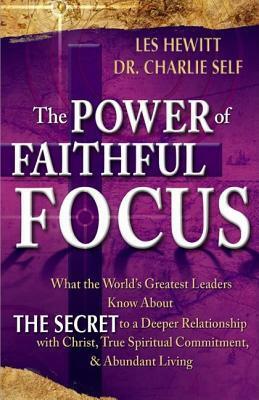 The Power of Faithful Focus: A Practical Christian Guide to Spiritual and Personal Abundance by Les Hewitt, Charles E. Self