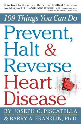 Prevent, Halt & Reverse Heart Disease: 109 Things You Can Do by Barry Franklin, Joseph C. Piscatella