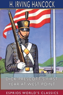 Dick Prescott's First Year at West Point (Esprios Classics) by H. Irving Hancock
