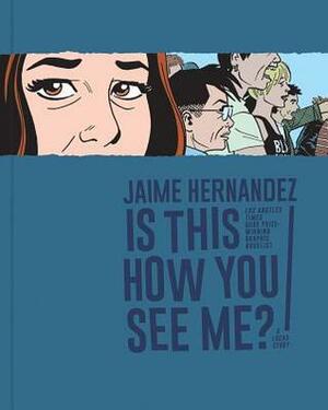 Is This How You See Me?: The Complete Love and Rockets by Jaime Hernández