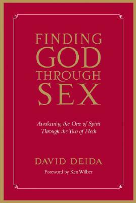 Finding God Through Sex: Awakening the One of Spirit Through the Two of Flesh by David Deida