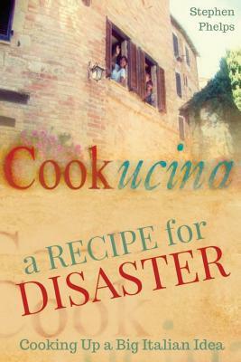 A Recipe for Disaster: Cooking up a Big Italian Idea by Stephen Phelps