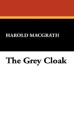 The Grey Cloak by Harold Macgrath