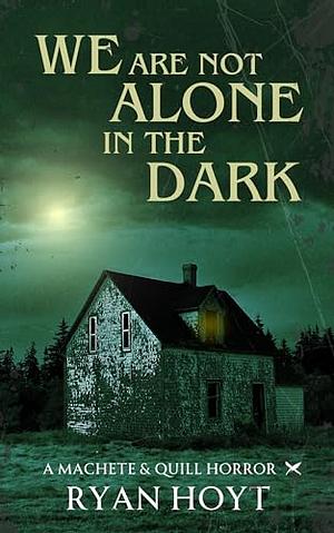 We Are Not Alone in the Dark by Ryan Hoyt