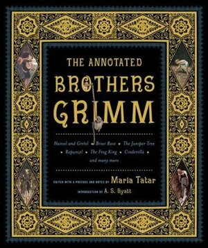 The Annotated Brothers Grimm by Maria Tatar, George Cruikshank, Jacob Grimm, A.S. Byatt, Warwick Goble, Kay Nielsen, Walter Crane, Paul Hey, Arthur Rackham, Wilhelm Grimm