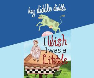 Hey Diddle Diddle; & I Wish I Was a Little by Melissa Everett