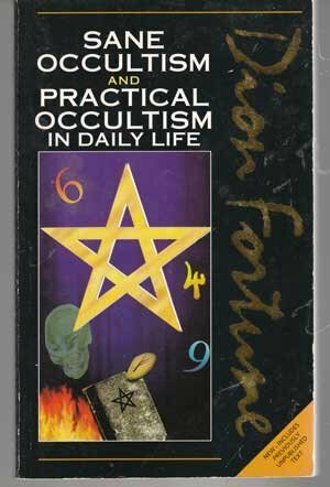 Sane Occultism and Practical Occultism in Daily Life by Dion Fortune