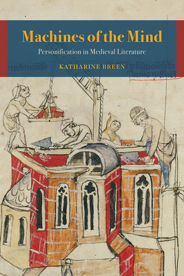 Machines of the Mind: Personification in Medieval Literature by Katharine Breen