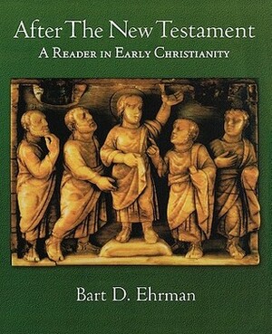 After the New Testament: A Reader in Early Christianity by Bart D. Ehrman
