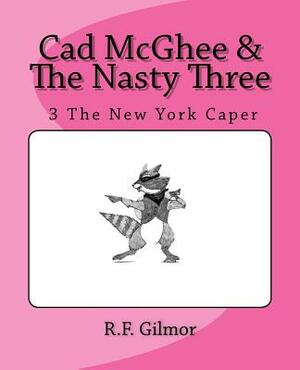 Cad McGhee & The Nasty Three: No. 3 The New York Caper by R. F. Gilmor