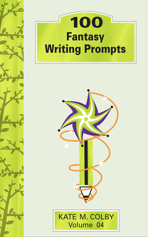 100 Fantasy Writing Prompts (Fiction Ideas Vol. 4) by Kate M. Colby