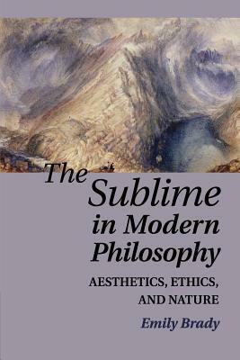 The Sublime in Modern Philosophy by Emily Brady