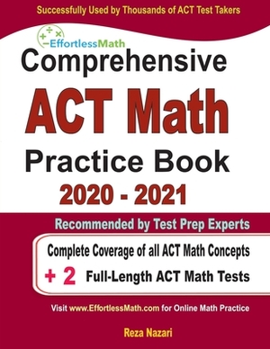 Comprehensive ACT Math Practice Book 2020 - 2021: Complete Coverage of all ACT Math Concepts + 2 Full-Length ACT Math Tests by Reza Nazari