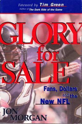 Glory for Sale: Fans, Dollars and the New NFL by Jon Morgan