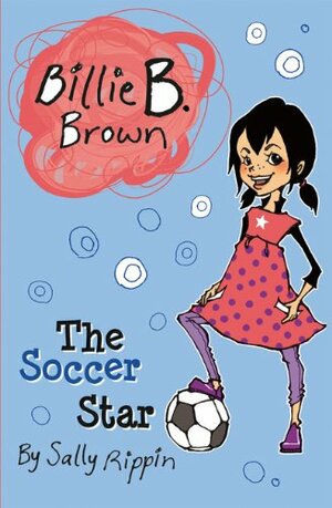 Billie B. Brown: The Soccer Star by Sally Rippin