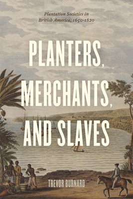 Planters, Merchants, and Slaves: Plantation Societies in British America, 1650-1820 by Trevor Burnard