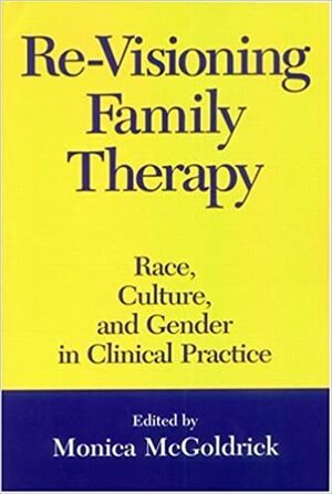 Re-Visioning Family Therapy: Race, Culture, and Gender in Clinical Practice by Monica McGoldrick