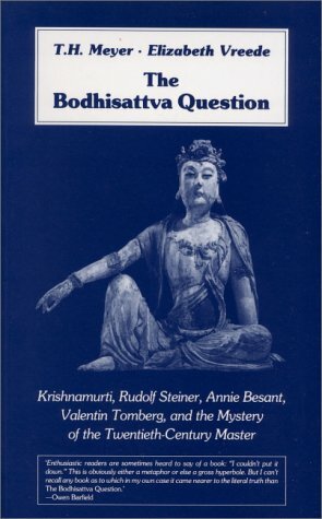 The Bodhisattva Question: Krishnamurti, Rudolf Steiner, Annie Besant, Valentin Tomberg, and the Mystery of the Twentieth-Century Master by T.H. Meyer