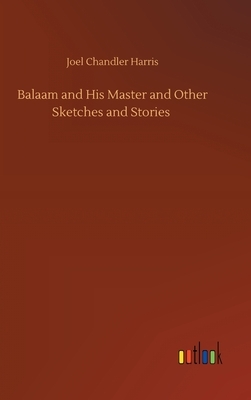 Balaam and His Master and Other Sketches and Stories by Joel Chandler Harris