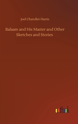 Balaam and His Master and Other Sketches and Stories by Joel Chandler Harris