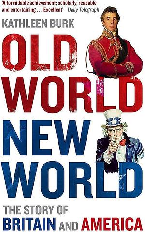 Old World, New World by Professor of Modern and Contemporary History Kathleen Burk, Professor of Modern and Contemporary History Kathleen Burk