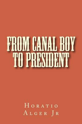 From Canal Boy to President by Horatio Alger Jr.