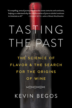 Tasting the Past: The Science of Flavor and the Search for the Origins of Wine by Kevin Begos