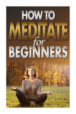 How To Meditate For Beginners by Megan Jones
