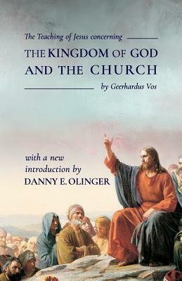 The Teaching of Jesus concerning The Kingdom of God and the Church (Fontes Classics) by Danny E. Olinger, Geerhardus Vos