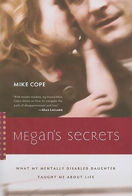 Megan's Secrets: What My Mentally Disabled Daughter Taught Me about Life by Mike Cope