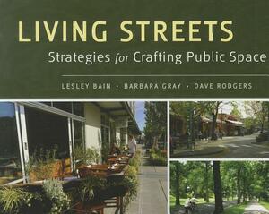 Living Streets: Strategies for Crafting Public Space by Lesley Bain, Barbara Gray, Dave Rodgers