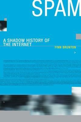 Spam: A Shadow History of the Internet by Finn Brunton