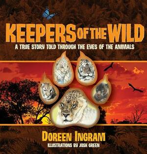 Keepers of the Wild: A True Story Told Through the Eyes of the Animals by Doreen Ingram