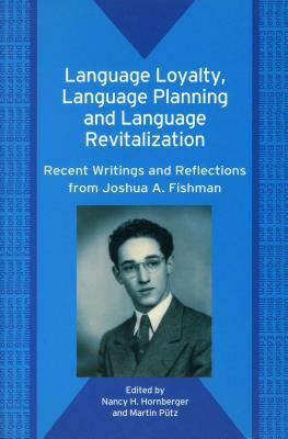Language Loyalty, Language Planning, and Language Revitalization: Recent Writings and Reflections from Joshua A. Fishman by 