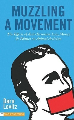 Muzzling a Movement: The Effects of Anti-Terrorism Law, Money, and Politics on Animal Activism by Dara Lovitz