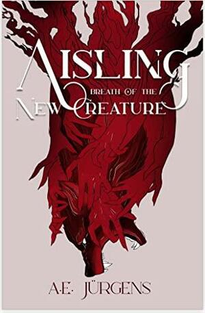 Aisling: Breath of the New Creature by A.E. Jürgens