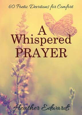 A Whispered Prayer: 60 Poetic Devotions for Comfort by Heather Edwards