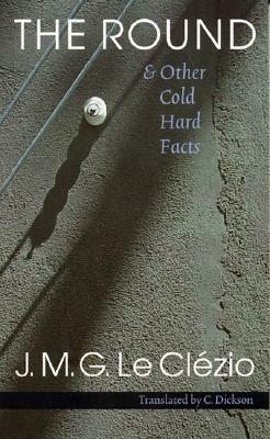 The Round & Other Cold Hard Facts by J.M.G. Le Clézio, J.M.G. Le Clézio