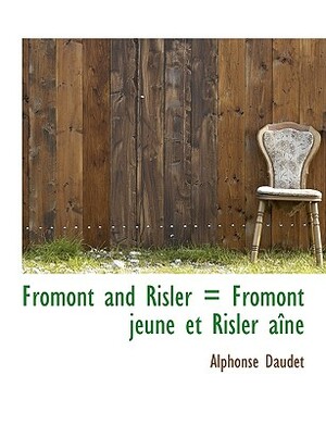 Fromont and Risler = Fromont Jeune Et Risler A N by Alphonse Daudet