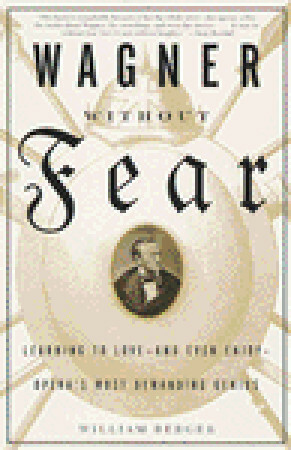 Wagner Without Fear: Learning to Love—and Even Enjoy—Opera's Most Demanding Genius by William Berger