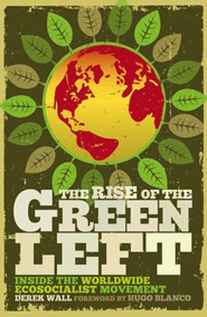 The Rise of the Green Left: Inside the Worldwide Ecosocialist Movement by Derek Wall