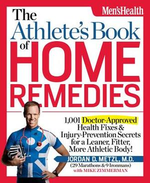 The Athlete's Book of Home Remedies: 1,001 Doctor-Approved Health Fixes and Injury-Prevention Secrets for a Leaner, F Itter, More Athletic Body! by Jordan Metzl, Mike Zimmerman