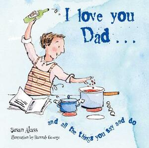 I Love You Dad: And All the Things You Say and Do by Susan Akass