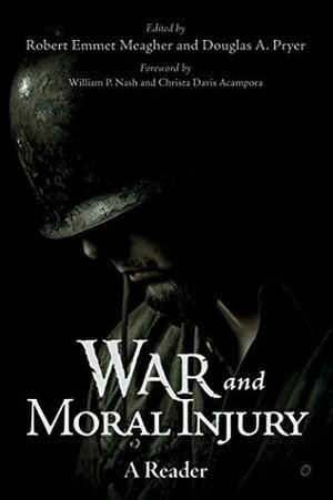 War and Moral Injury: A Reader by William P. Nash, Christa Davis Acampora, Robert Emmet Meagher, Douglas A. Pryer