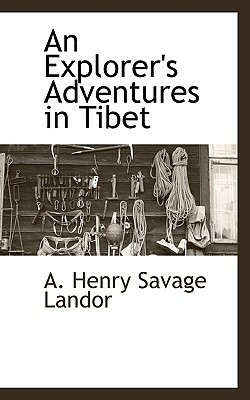 An Explorer's Adventures in Tibet by Arnold Henry Savage-Landor