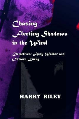 Chasing Fleeting Shadows in the Wind by Harry Riley