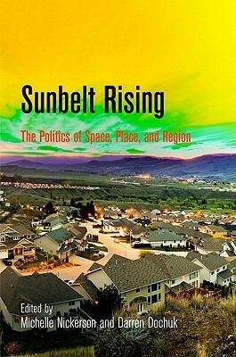 Sunbelt Rising: The Politics of Place, Space, and Region by Michelle Nickerson, Darren Dochuk