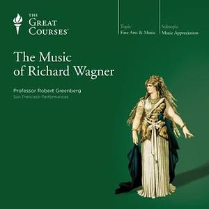 The Music of Richard Wagner by Robert Greenberg