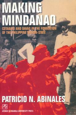 Making Mindanao: Cotabato and Davao in the Formation of the Philippine Nation-State by Patricio N. Abinales